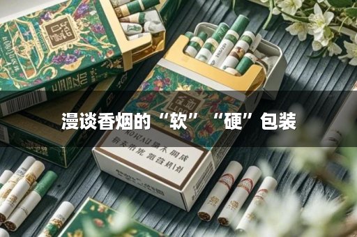 漫谈香烟的“软”“硬”包装